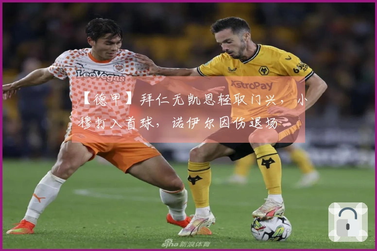 【德甲】拜仁无凯恩轻取门兴，小穆打入首球，诺伊尔因伤退场