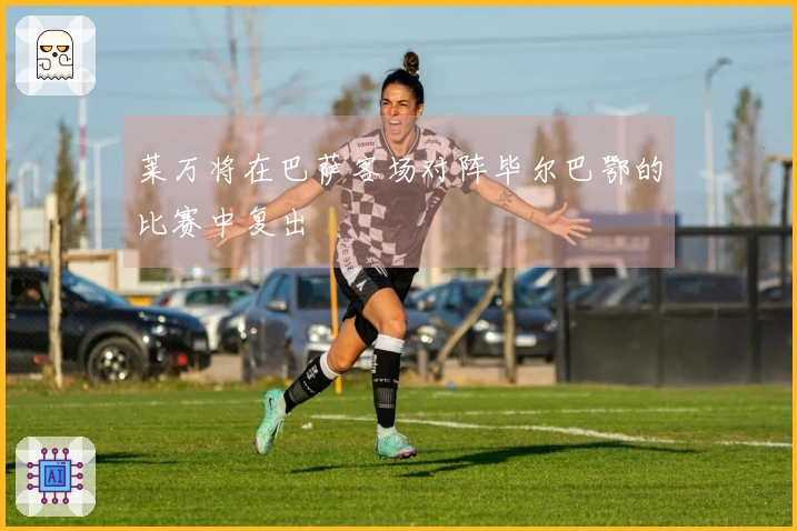 莱万将在巴萨客场对阵毕尔巴鄂的比赛中复出