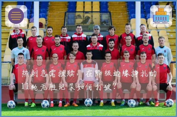 热刺急需救赎，在降级边缘挣扎的11轮无胜记录如何打破？