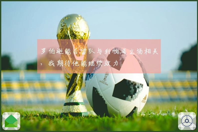 罗伯逊能否留队与利物浦立场相关，我期待他能继续效力